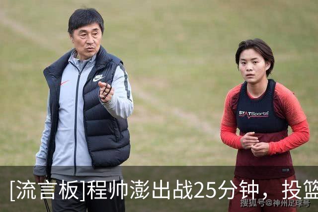 [流言板]程帅澎出战25分钟，投篮13中5、罚球2中1得到14分2助攻1抢断